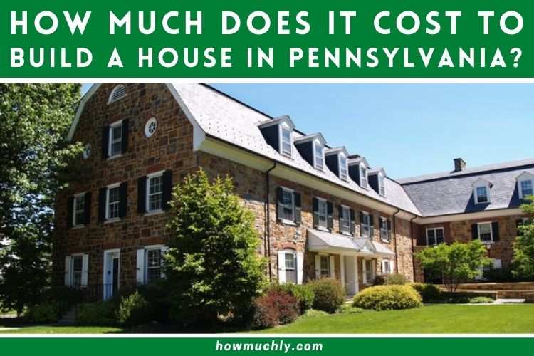 How Much Does it Cost to Build a House in Pennsylvania